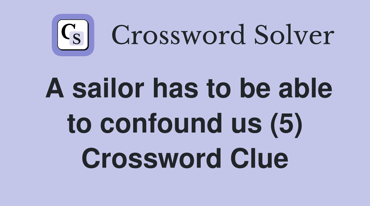 A sailor has to be able to confound us (5) Crossword Clue