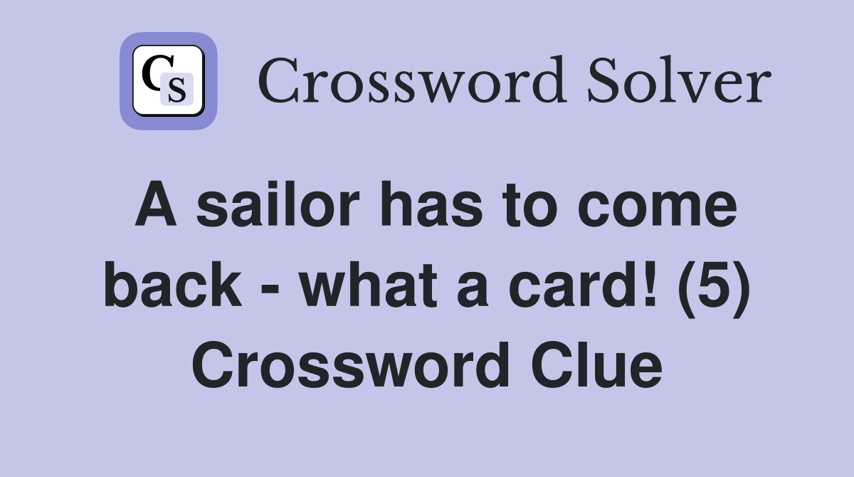 A sailor has to come back - what a card! (5) Crossword Clue
