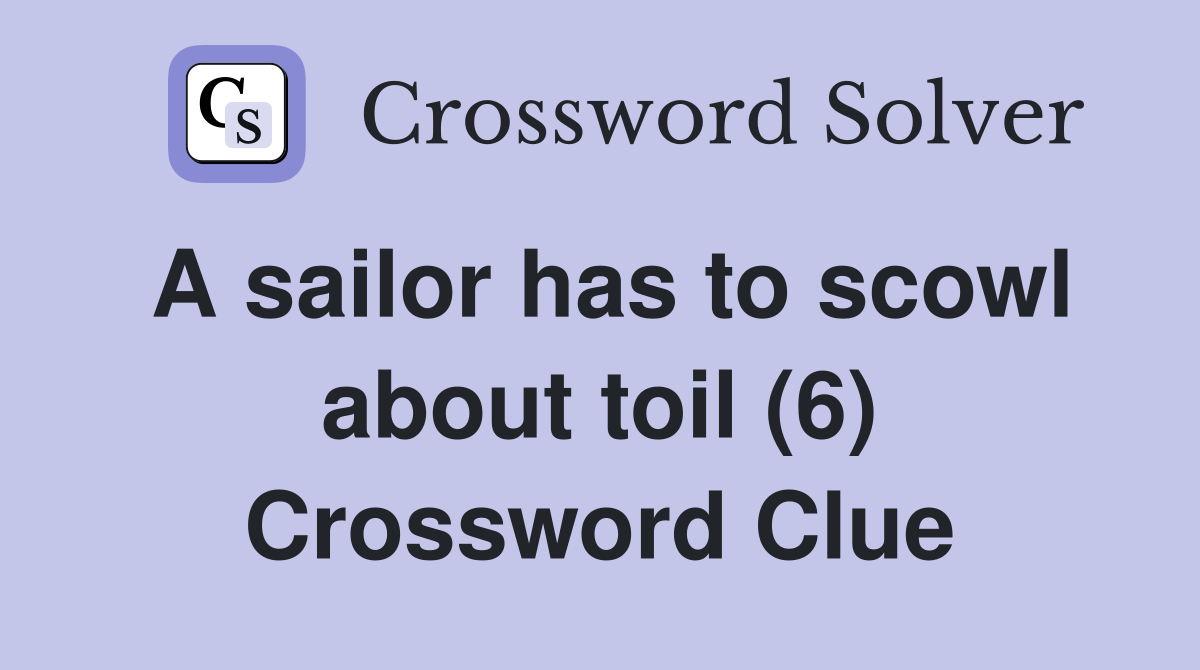 A sailor has to scowl about toil (6) Crossword Clue
