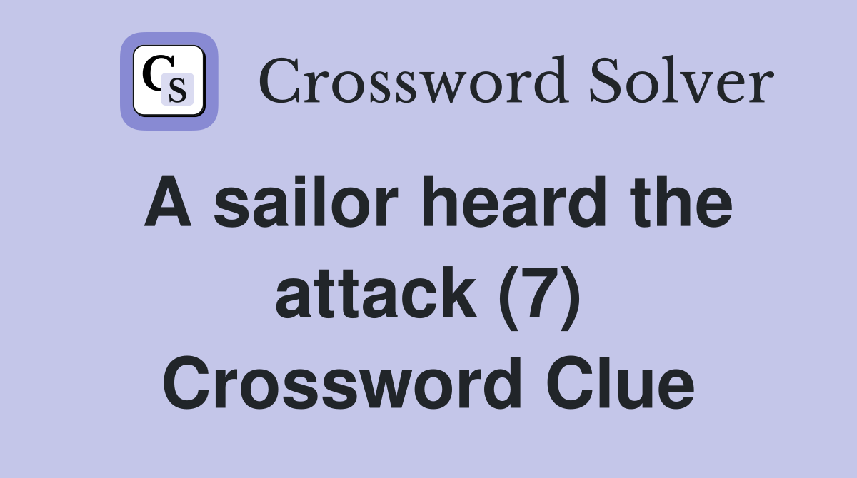 A sailor heard the attack (7) Crossword Clue