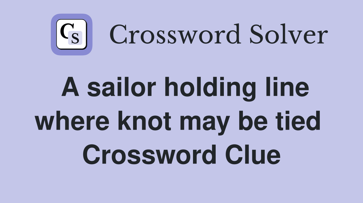 A sailor holding line where knot may be tied  Crossword Clue