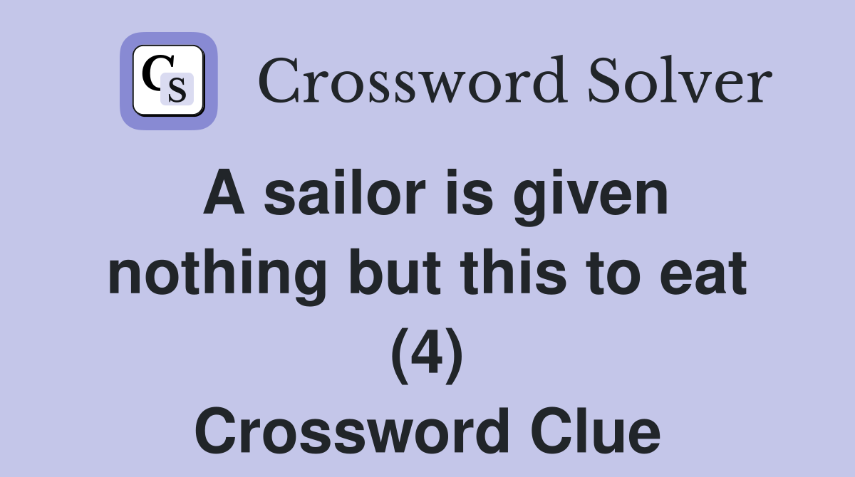 A sailor is given nothing but this to eat (4) Crossword Clue