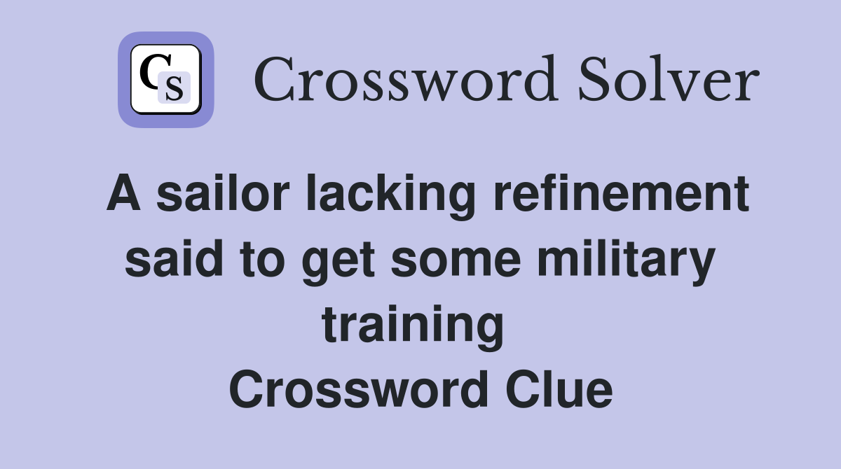A sailor lacking refinement said to get some military training  Crossword Clue