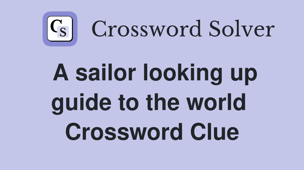 A sailor looking up guide to the world  Crossword Clue