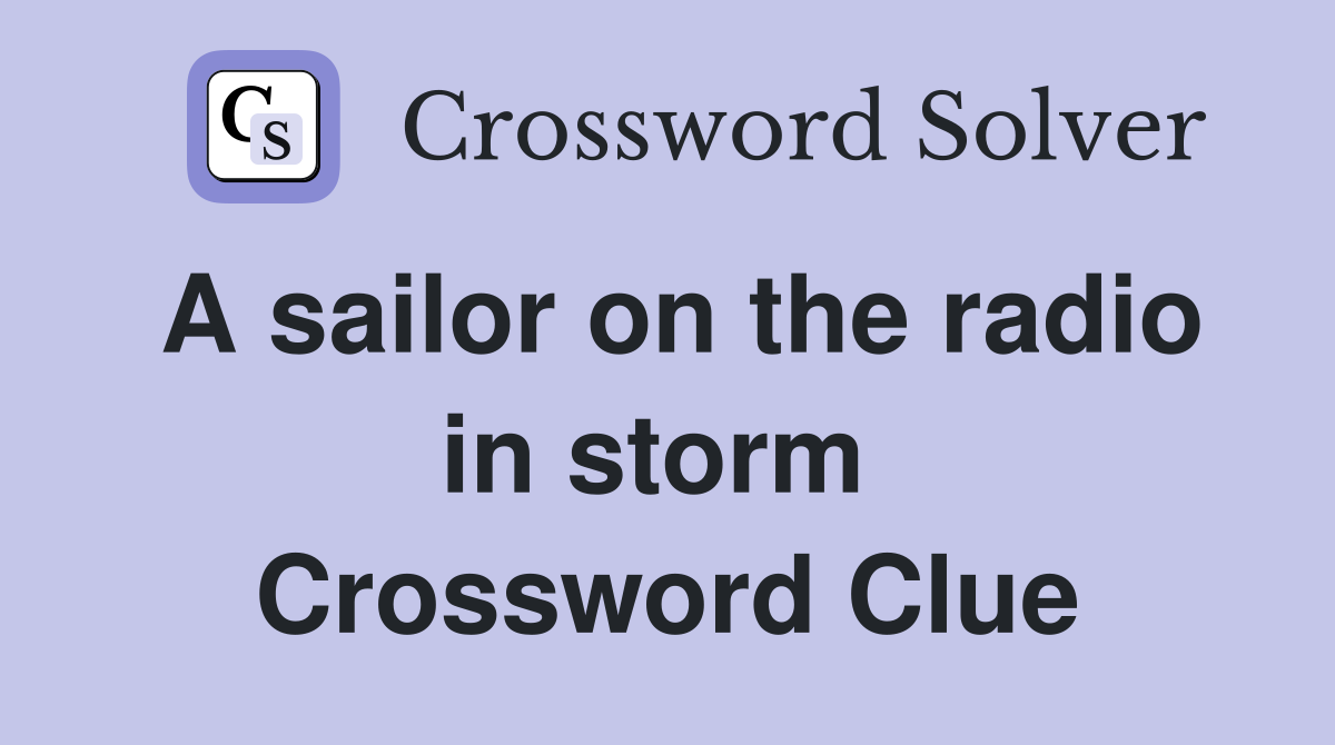 A sailor on the radio in storm  Crossword Clue