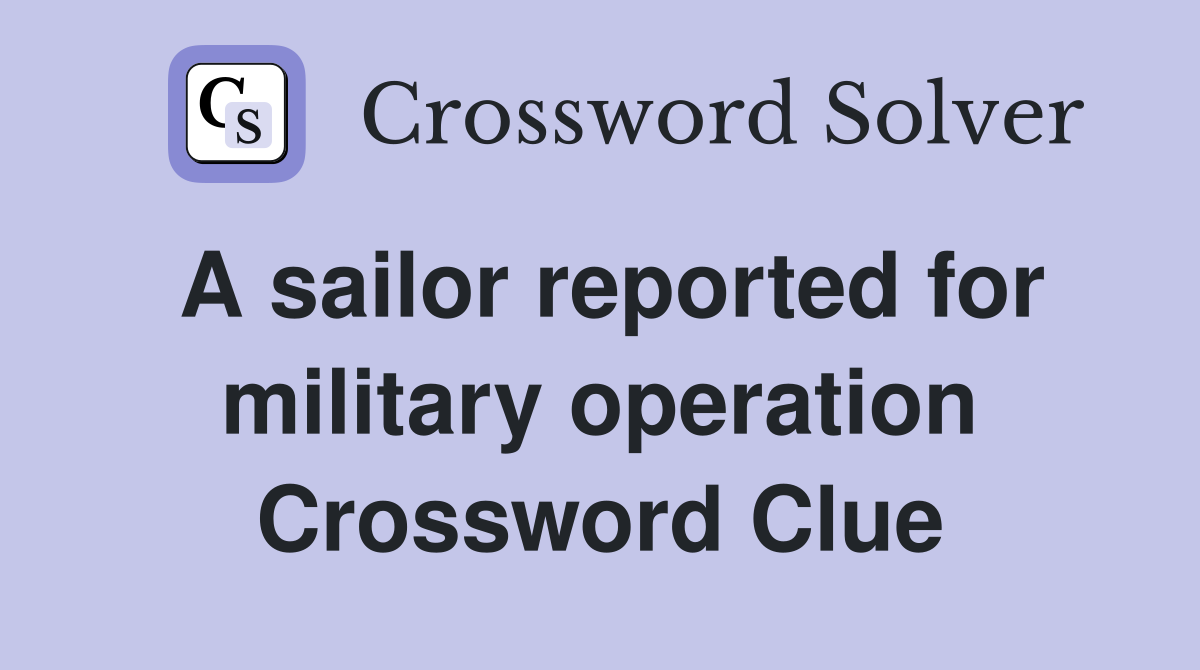 A sailor reported for military operation Crossword Clue