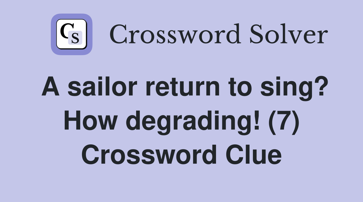 A sailor return to sing? How degrading! (7) Crossword Clue