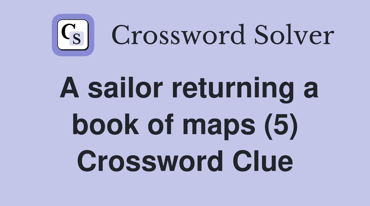 A sailor returning a book of maps (5) Crossword Clue
