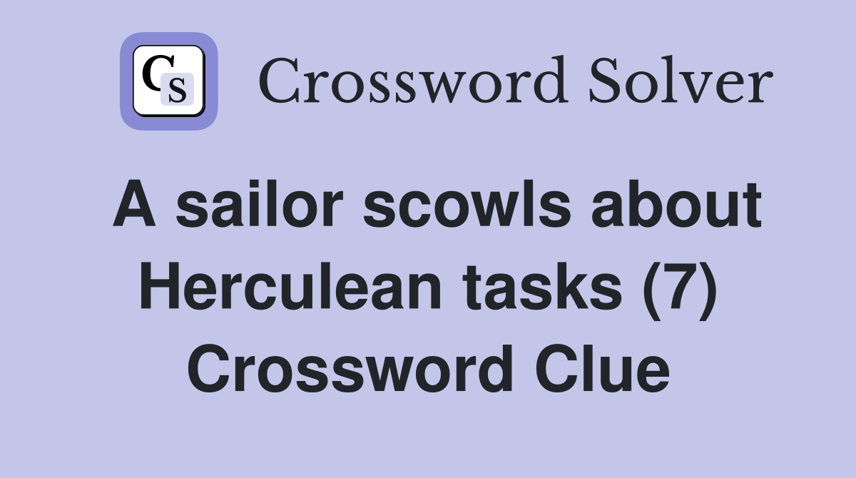 A sailor scowls about Herculean tasks (7) Crossword Clue
