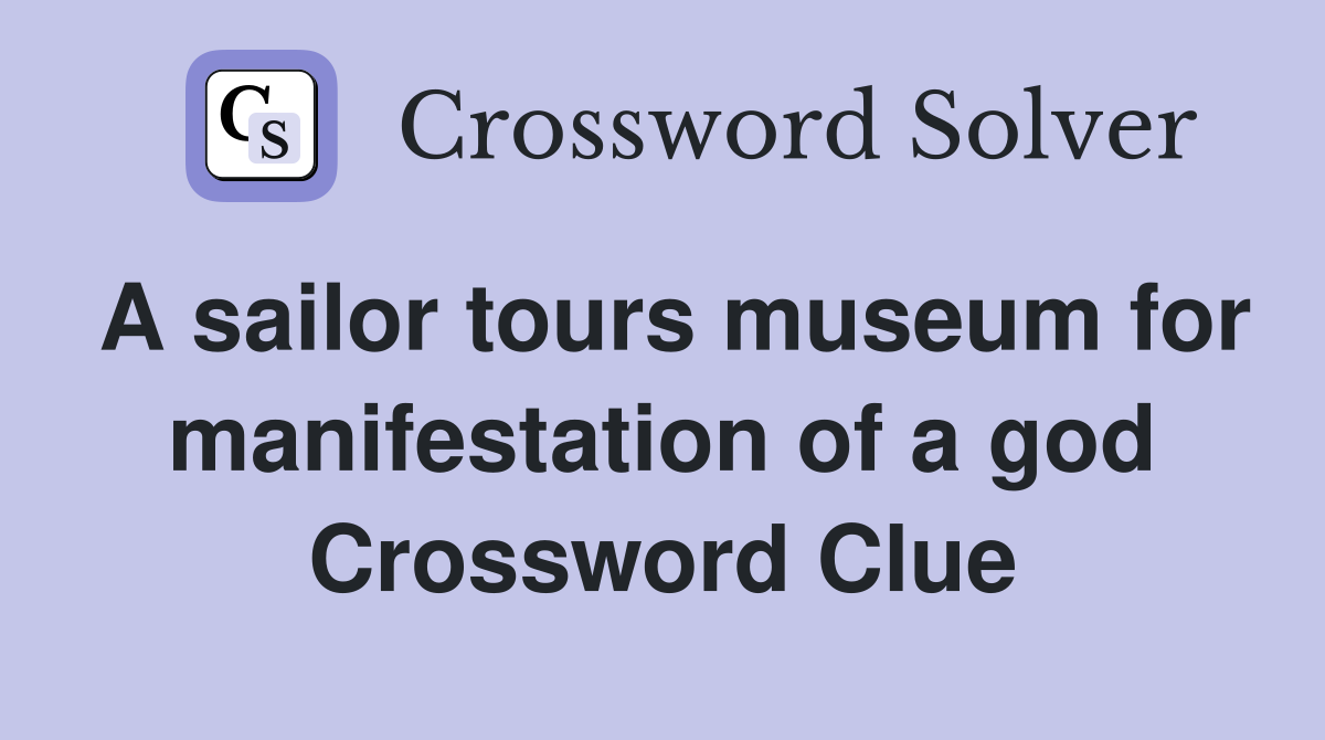 A sailor tours museum for manifestation of a god Crossword Clue