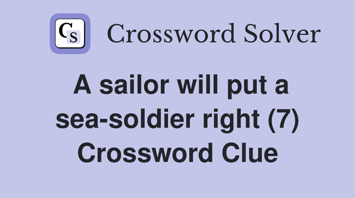 A sailor will put a sea-soldier right (7) Crossword Clue