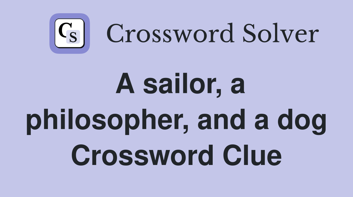 A sailor, a philosopher, and a dog Crossword Clue