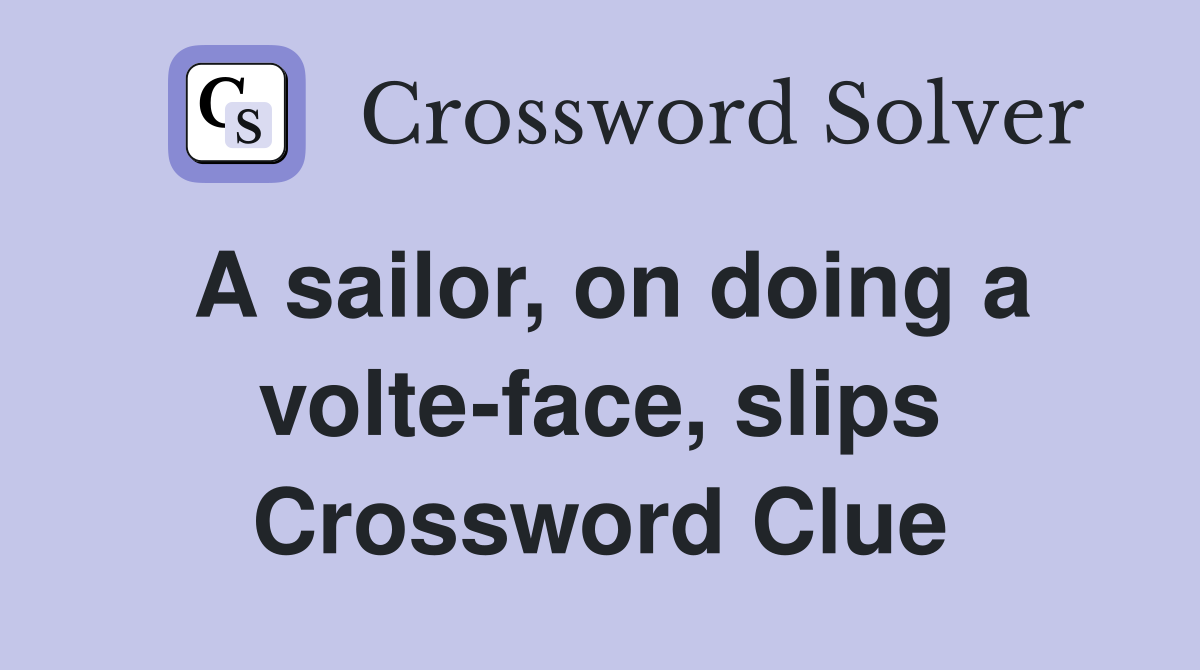 A sailor, on doing a volte-face, slips Crossword Clue