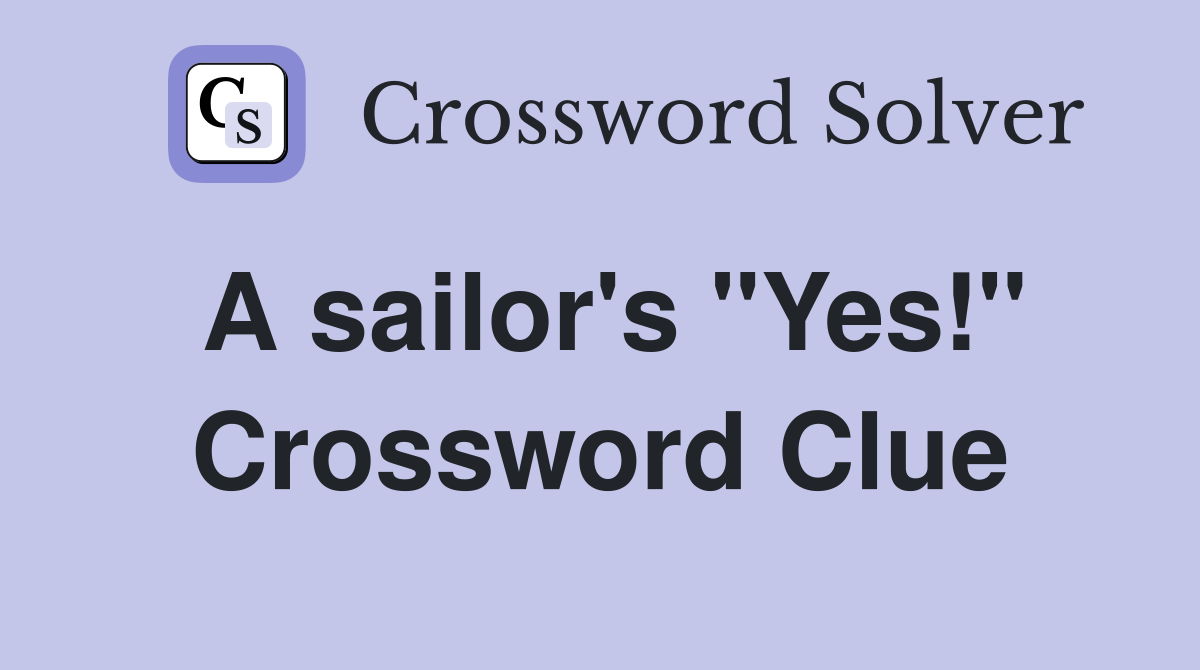 A sailor's "Yes!" Crossword Clue