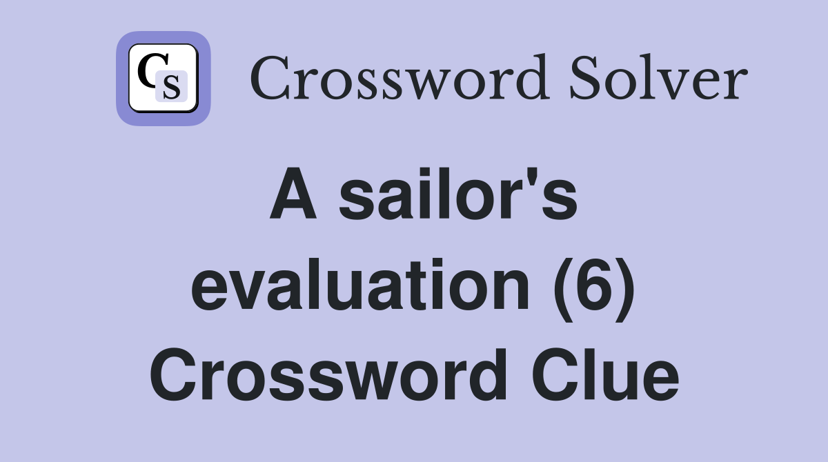 A sailor's evaluation (6) Crossword Clue