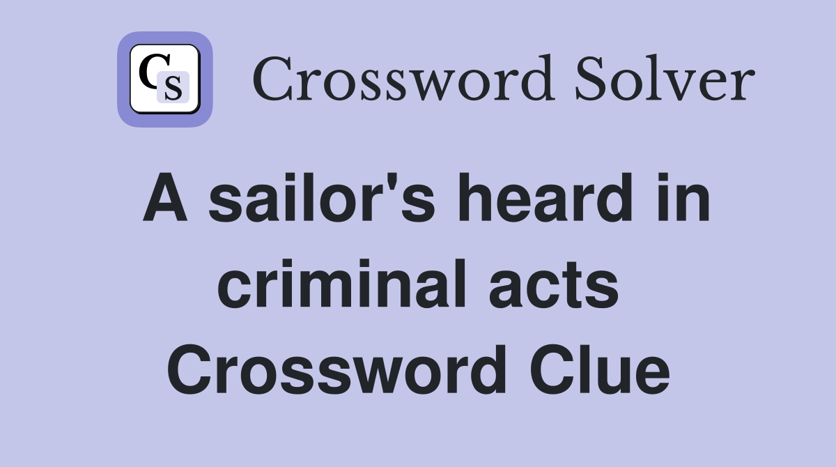 A sailor's heard in criminal acts Crossword Clue