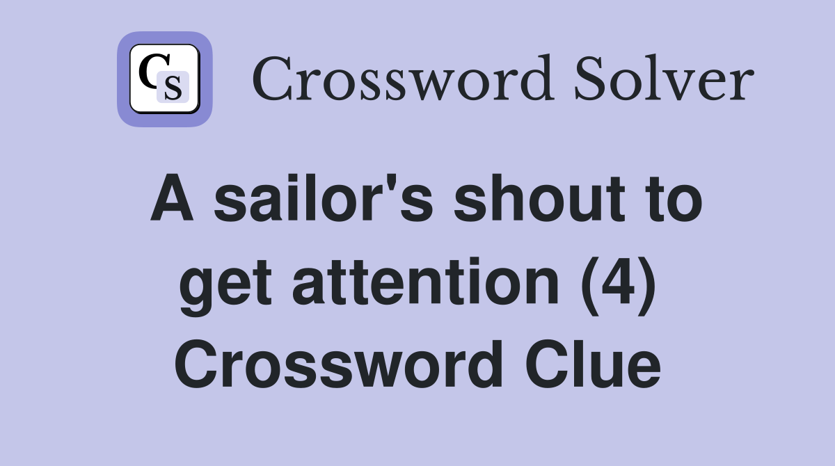 A sailor's shout to get attention (4) Crossword Clue