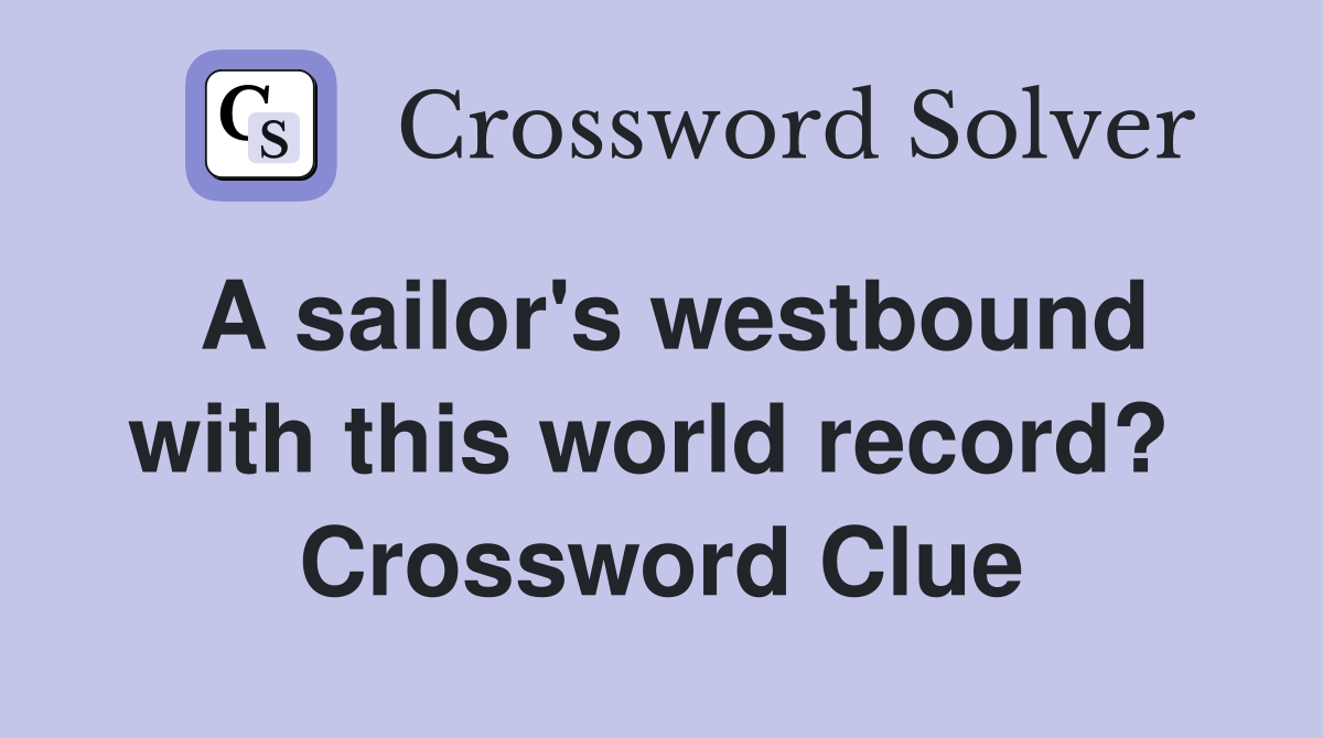 A sailor's westbound with this world record?  Crossword Clue