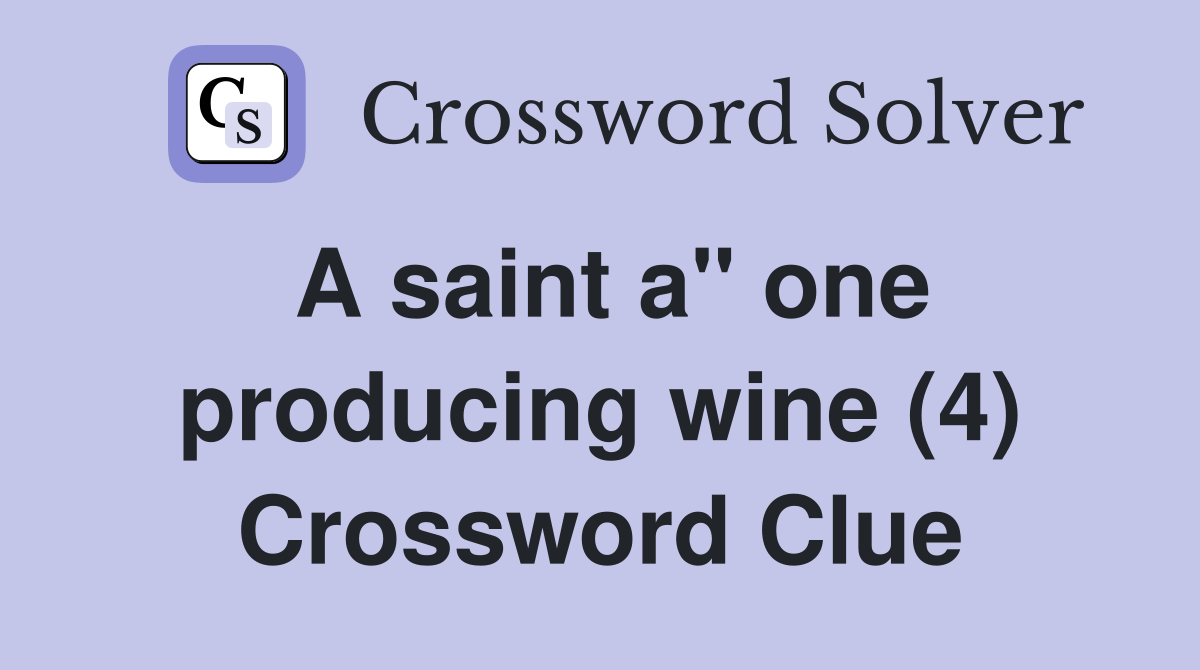 A saint a" one producing wine (4) Crossword Clue
