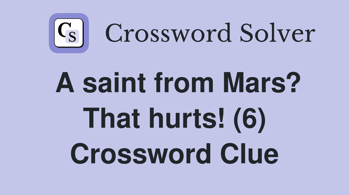 A saint from Mars? That hurts! (6) Crossword Clue