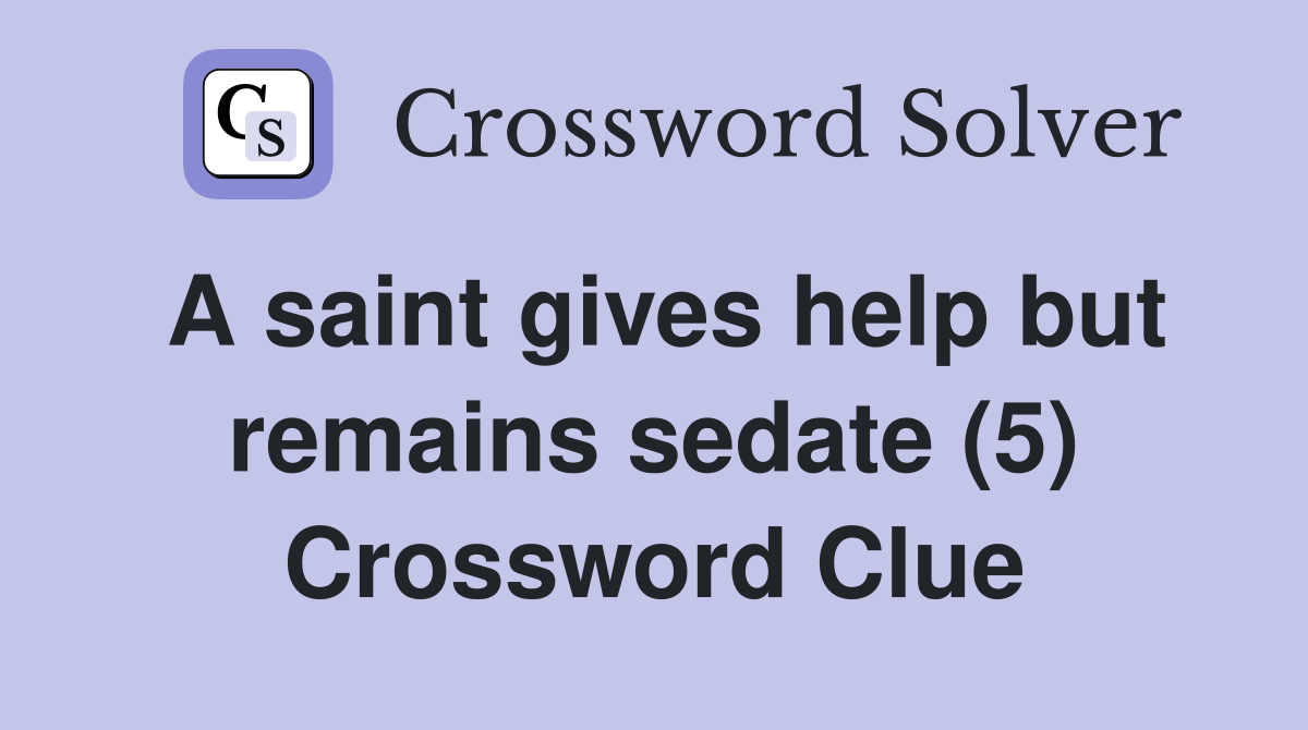 A saint gives help but remains sedate (5) Crossword Clue