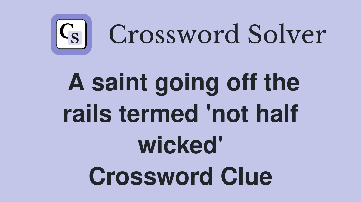 A saint going off the rails termed 'not half wicked' Crossword Clue
