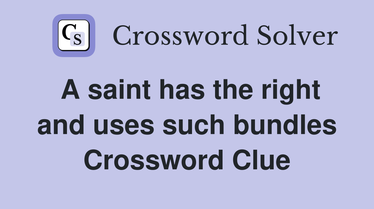 A saint has the right and uses such bundles Crossword Clue