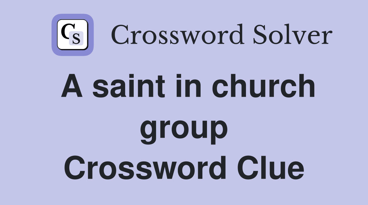 A saint in church group Crossword Clue