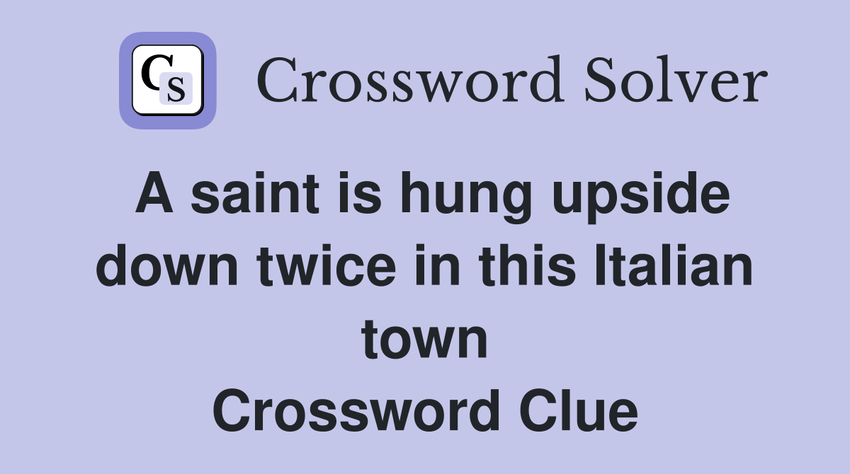 A saint is hung upside down twice in this Italian town Crossword Clue