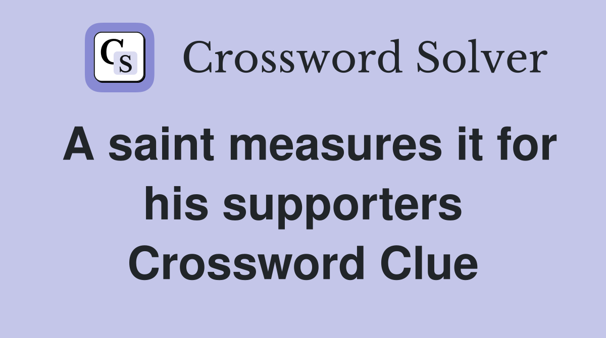 A saint measures it for his supporters Crossword Clue