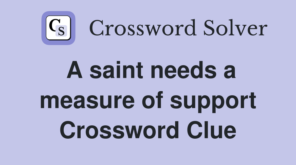 A saint needs a measure of support Crossword Clue