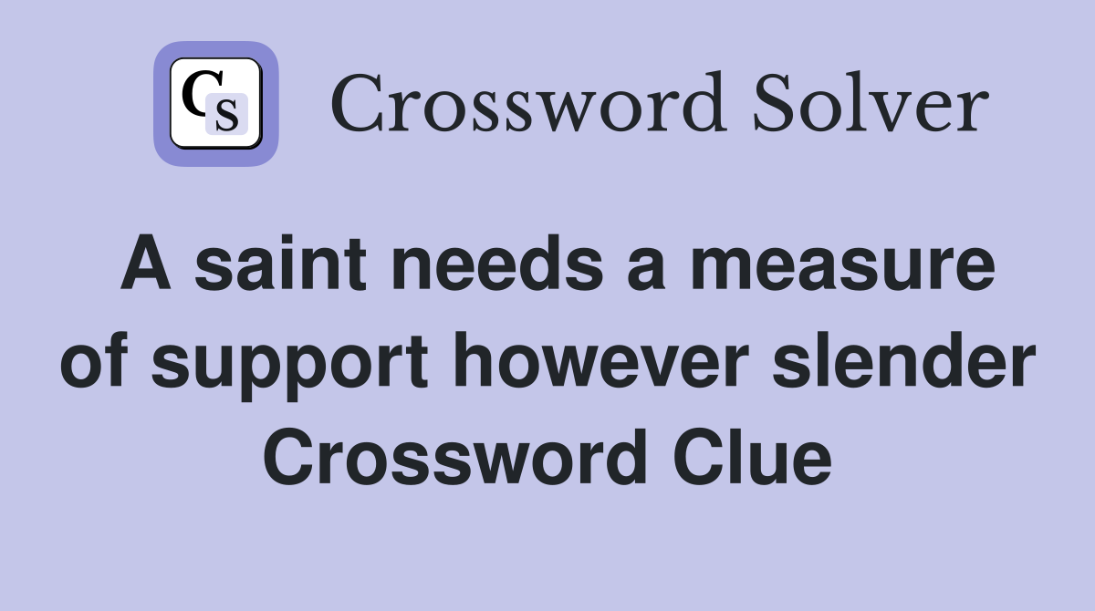 A saint needs a measure of support however slender Crossword Clue