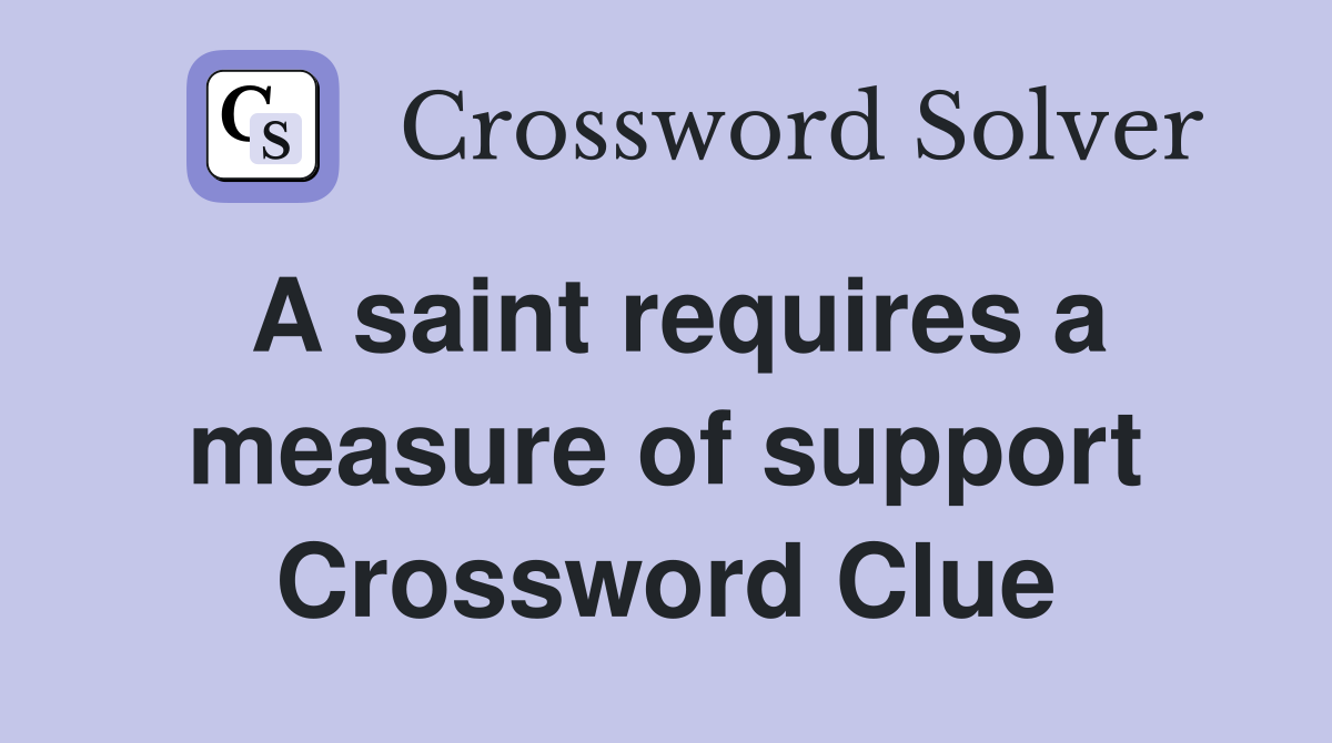 A saint requires a measure of support Crossword Clue