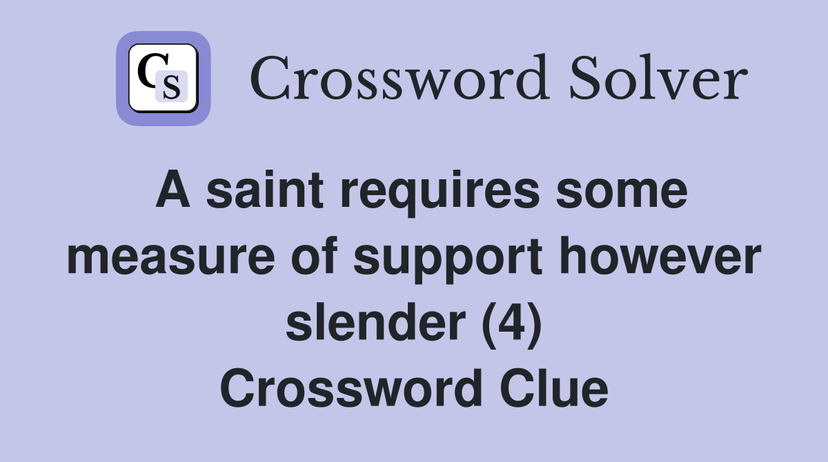 A saint requires some measure of support however slender (4) Crossword Clue