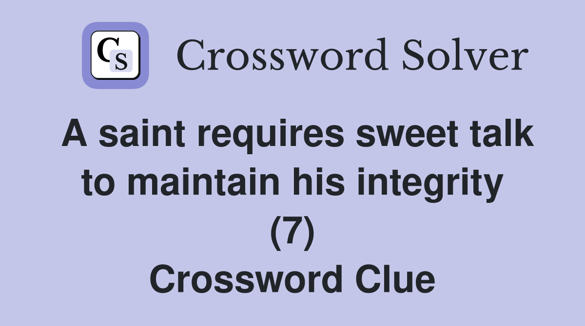 A saint requires sweet talk to maintain his integrity (7) Crossword Clue