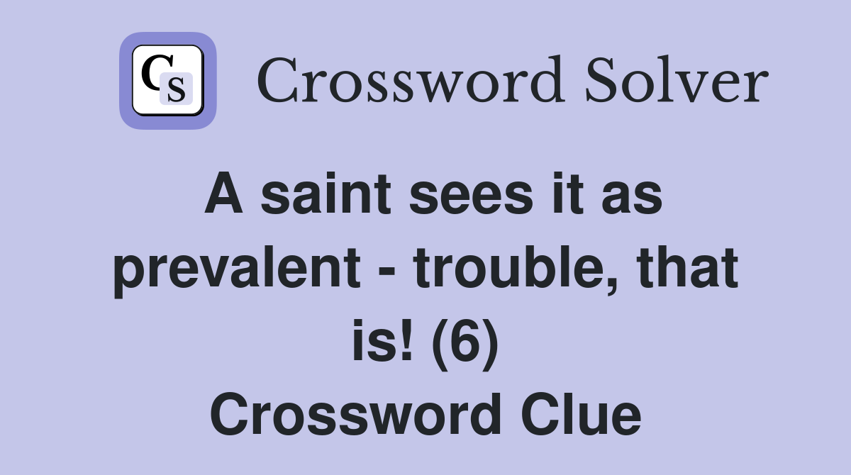 A saint sees it as prevalent - trouble, that is! (6) Crossword Clue