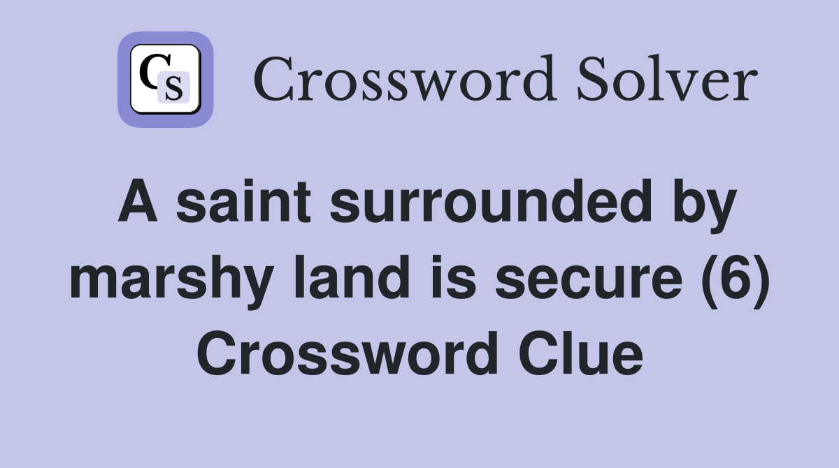 A saint surrounded by marshy land is secure (6) Crossword Clue