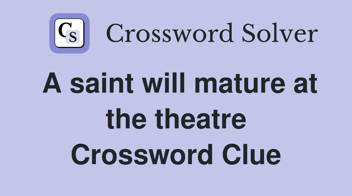 A saint will mature at the theatre Crossword Clue