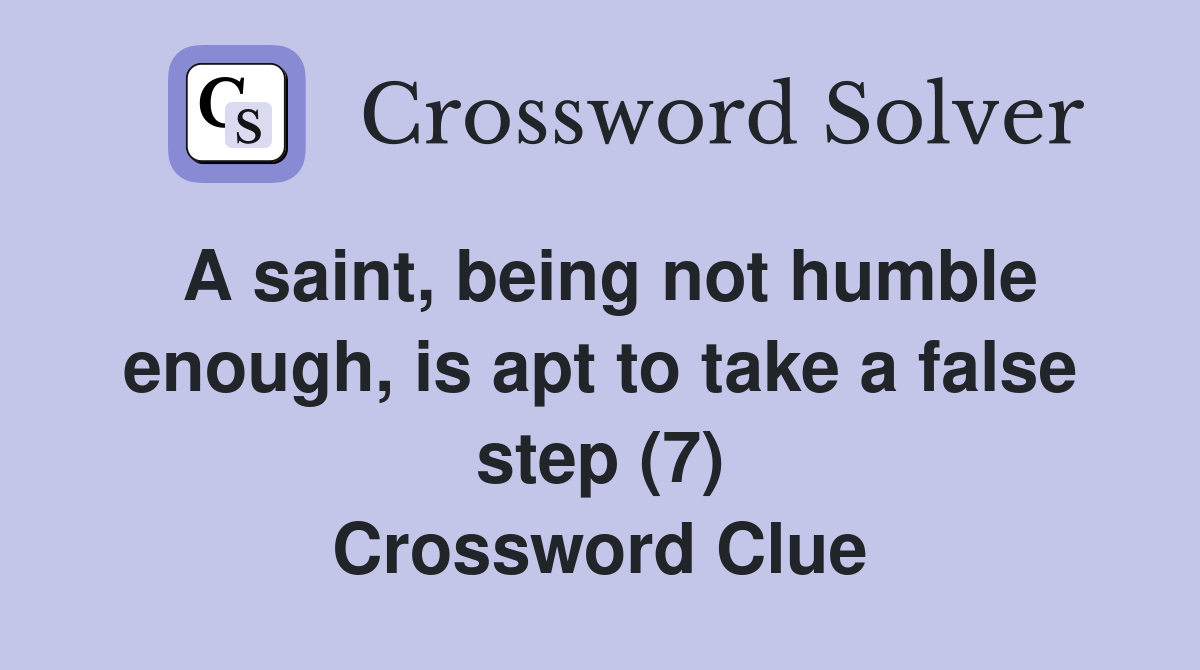 A saint, being not humble enough, is apt to take a false step (7) Crossword Clue