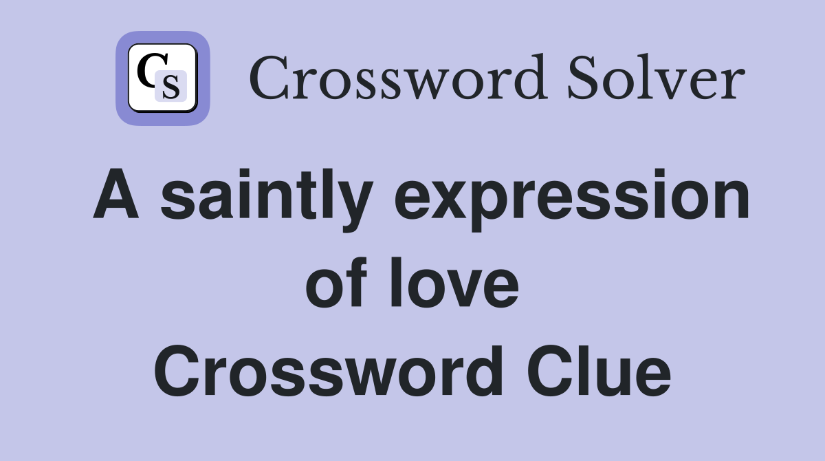 A saintly expression of love Crossword Clue