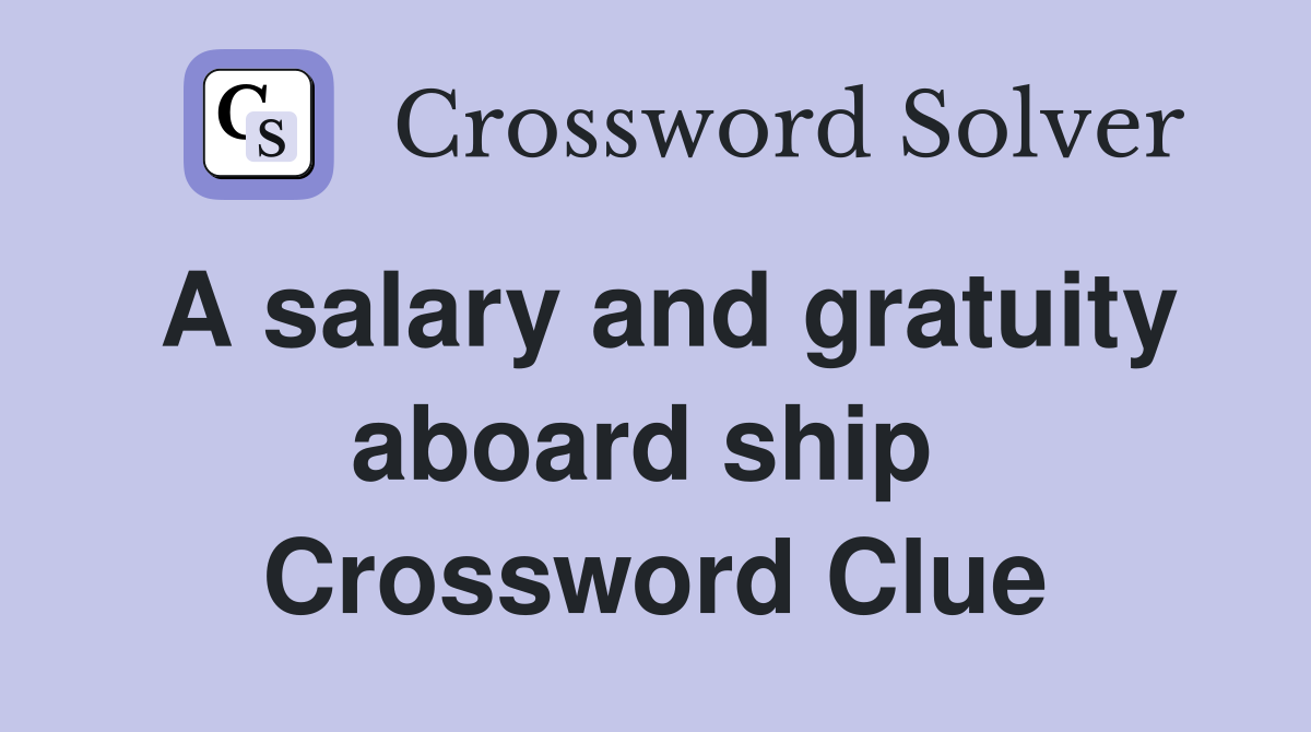 A salary and gratuity aboard ship  Crossword Clue