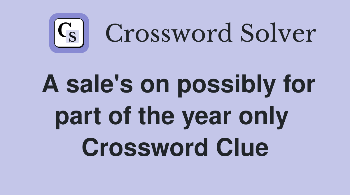 A sale's on possibly for part of the year only  Crossword Clue
