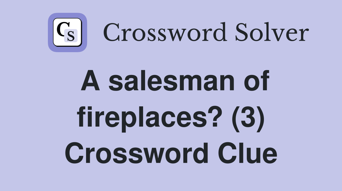 A salesman of fireplaces? (3) Crossword Clue