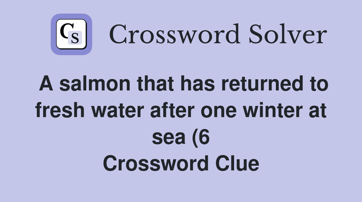 A salmon that has returned to fresh water after one winter at sea (6 A salmon that has returned to fresh water after one winter at sea (6