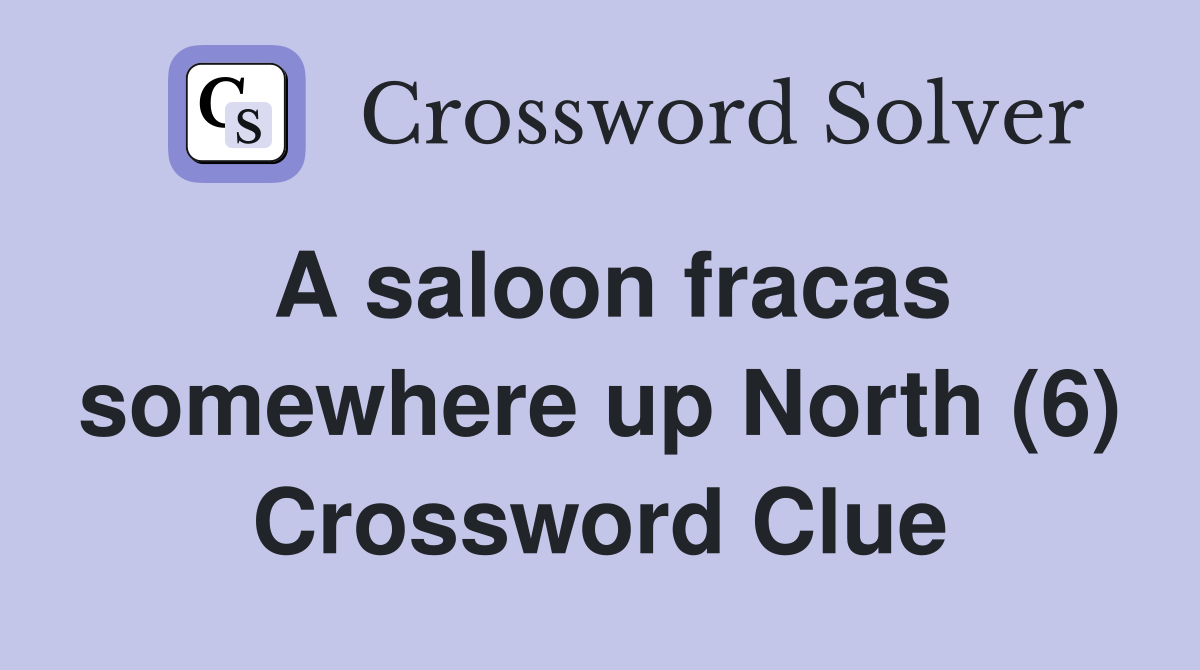 A saloon fracas somewhere up North (6) Crossword Clue