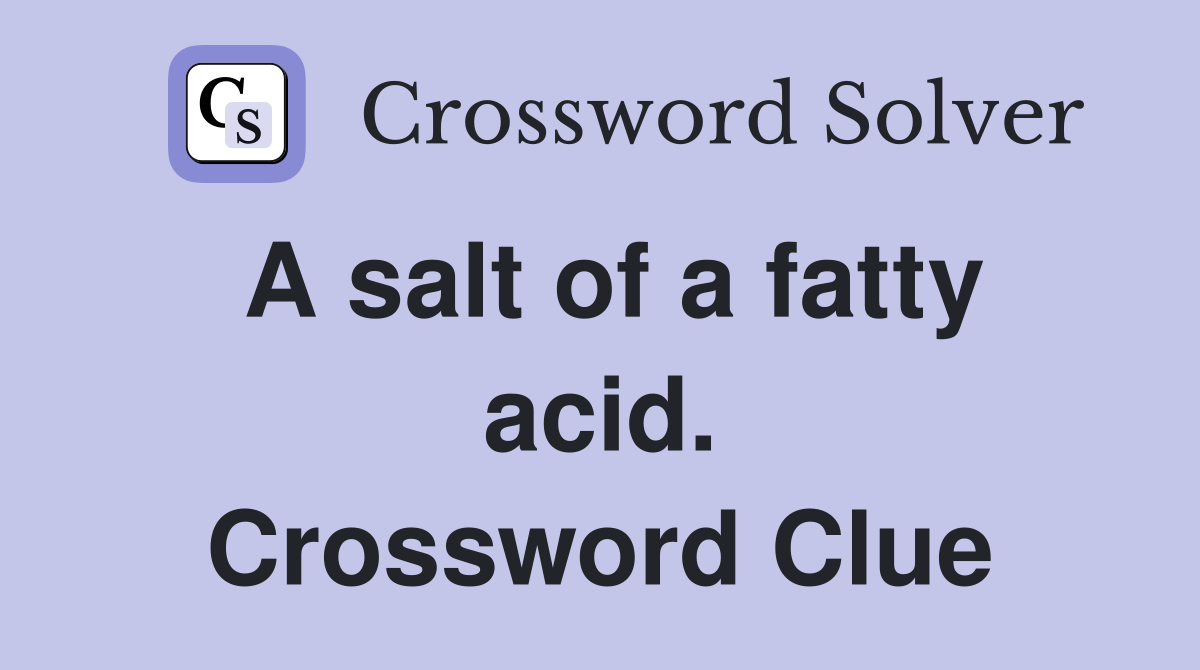 A salt of a fatty acid. Crossword Clue