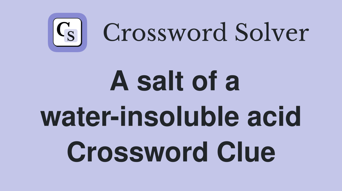 A salt of a water-insoluble acid Crossword Clue