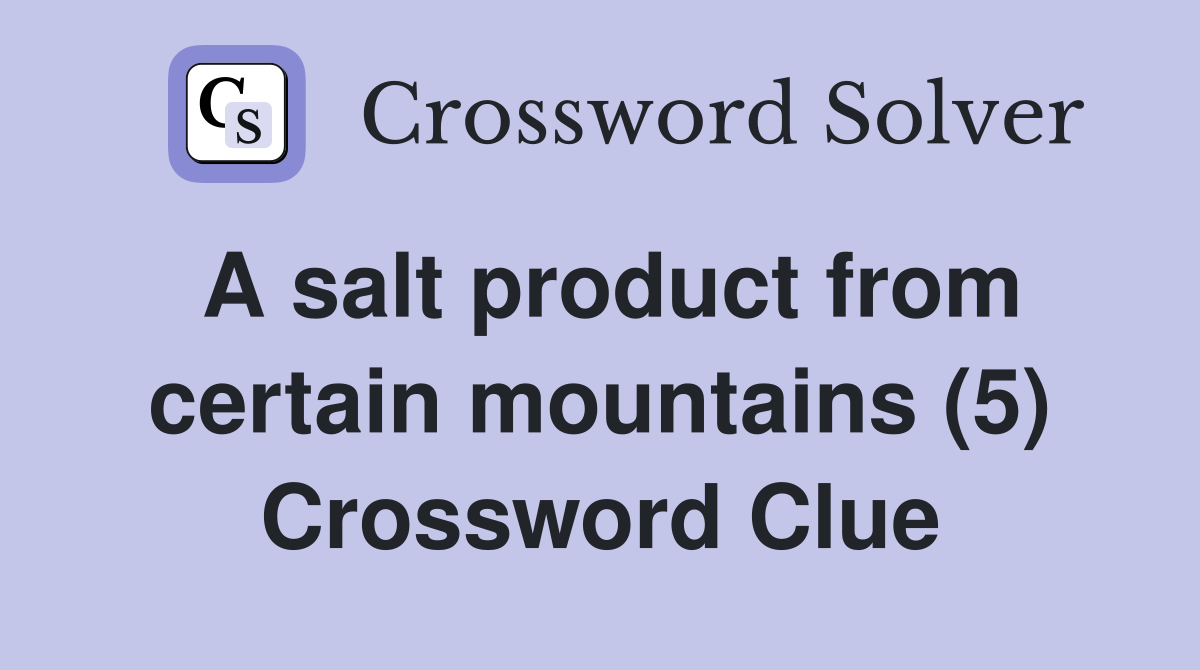 A salt product from certain mountains (5) Crossword Clue