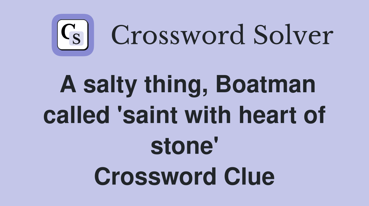 A salty thing, Boatman called 'saint with heart of stone' Crossword Clue