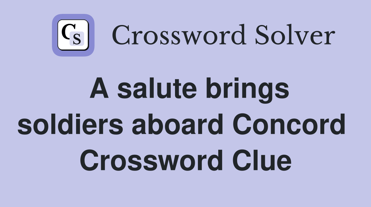 A salute brings soldiers aboard Concord  Crossword Clue